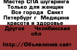 Мастер СПА-шугаринга. Только для женщин - Все города, Санкт-Петербург г. Медицина, красота и здоровье » Другое   . Челябинская обл.